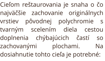 Zámerom reštaurovania je uviesť sochu do pôvodného stavu. Cieľom reštaurovania je snaha o čo  najväčšie zachovanie originálnych vrstiev pôvodnej polychrómie s tvarným scelením diela cestou doplnenia chýbajúcich častí so zachovanými plochami. Na dosiahnuti